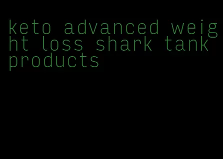 keto advanced weight loss shark tank products