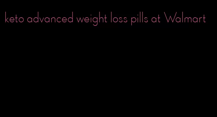 keto advanced weight loss pills at Walmart