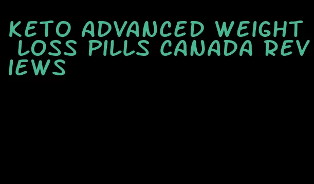 keto advanced weight loss pills Canada reviews