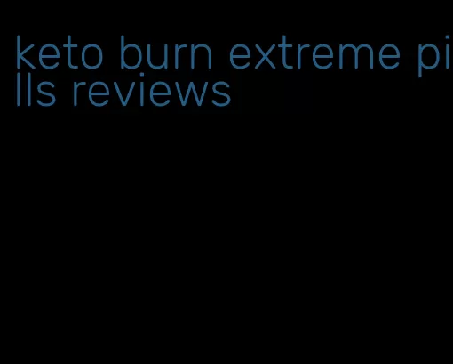 keto burn extreme pills reviews