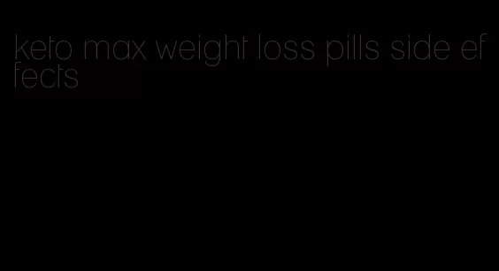 keto max weight loss pills side effects