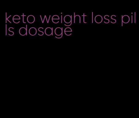 keto weight loss pills dosage