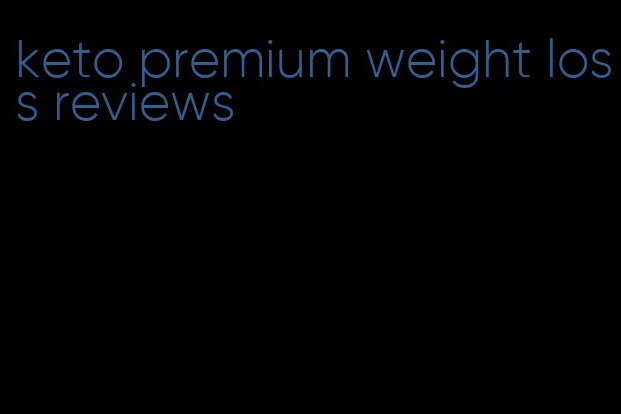 keto premium weight loss reviews