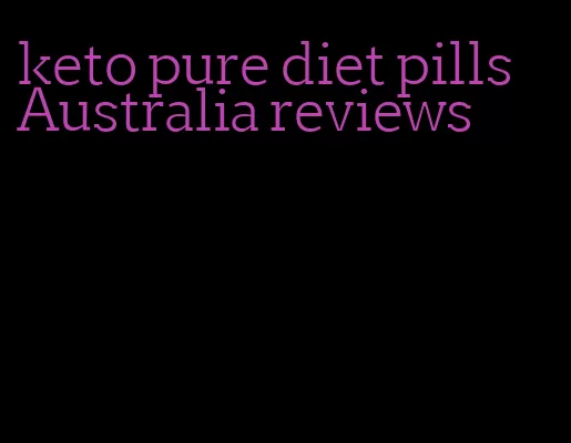 keto pure diet pills Australia reviews