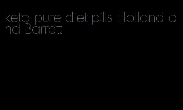 keto pure diet pills Holland and Barrett