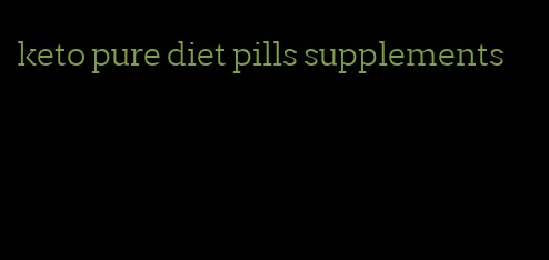 keto pure diet pills supplements