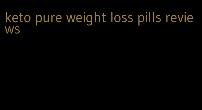 keto pure weight loss pills reviews