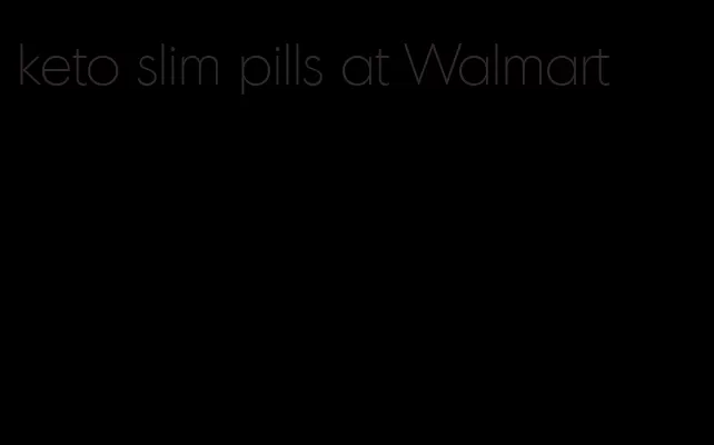 keto slim pills at Walmart