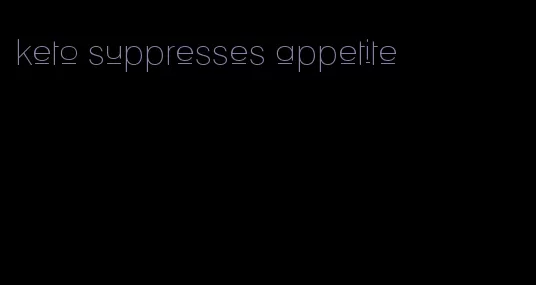 keto suppresses appetite