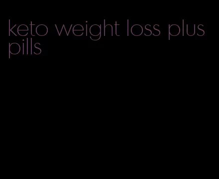 keto weight loss plus pills