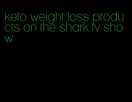 keto weight loss products on the shark tv show