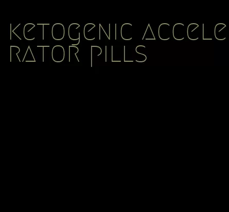 ketogenic accelerator pills