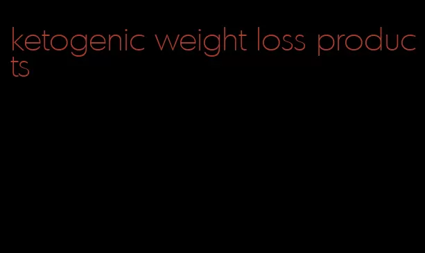 ketogenic weight loss products