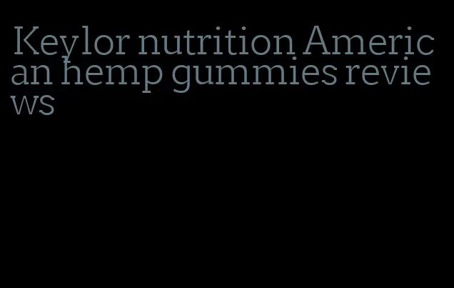 Keylor nutrition American hemp gummies reviews