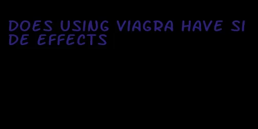 does using viagra have side effects