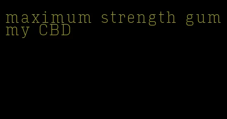 maximum strength gummy CBD