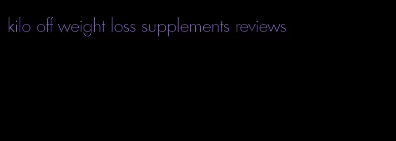 kilo off weight loss supplements reviews