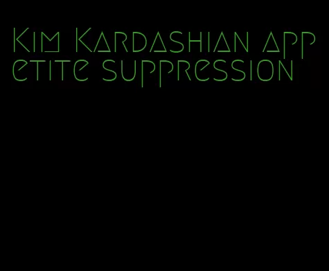 Kim Kardashian appetite suppression