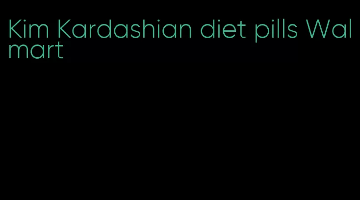 Kim Kardashian diet pills Walmart