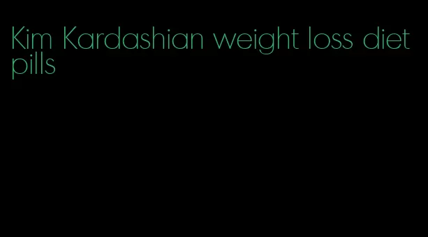 Kim Kardashian weight loss diet pills