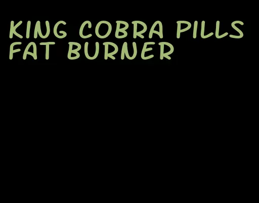 king cobra pills fat burner