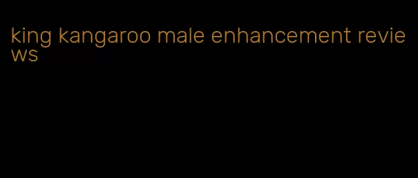 king kangaroo male enhancement reviews