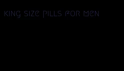 king size pills for men