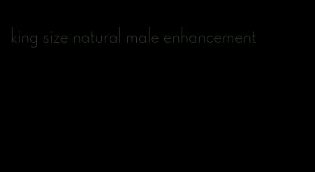 king size natural male enhancement