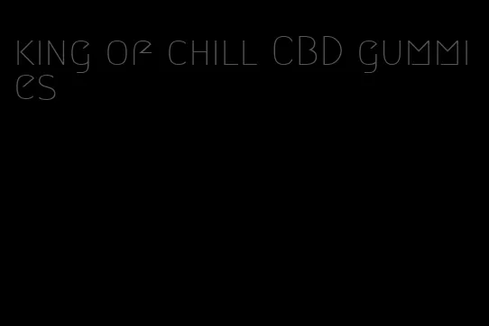 king of chill CBD gummies