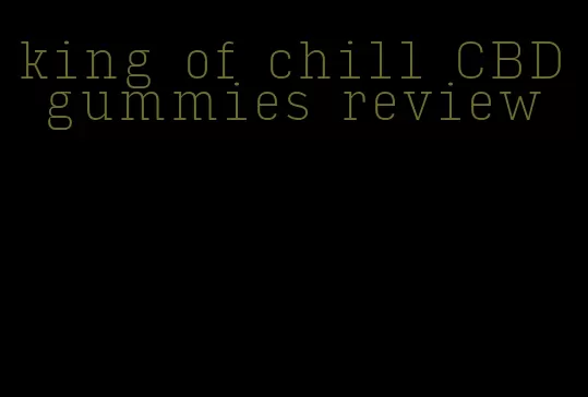 king of chill CBD gummies review