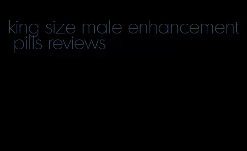 king size male enhancement pills reviews