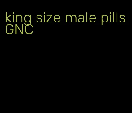 king size male pills GNC