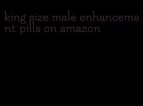 king size male enhancement pills on amazon