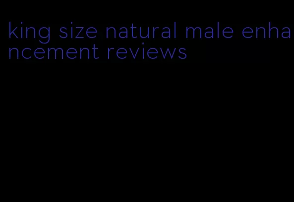 king size natural male enhancement reviews