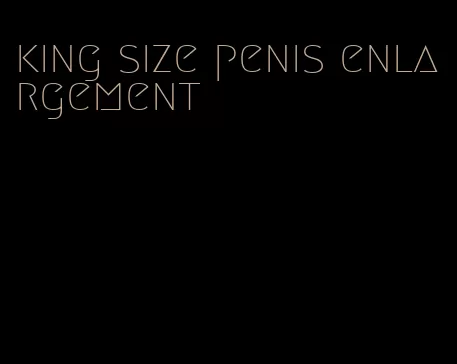 king size penis enlargement