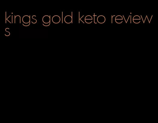 kings gold keto reviews