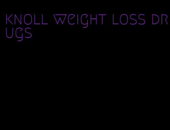 knoll weight loss drugs