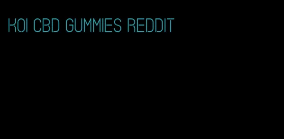 Koi CBD gummies Reddit