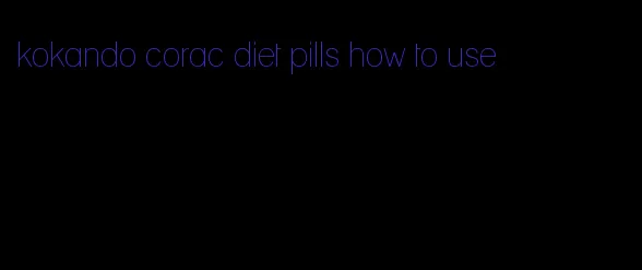 kokando corac diet pills how to use