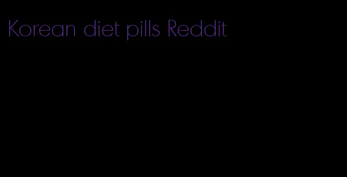 Korean diet pills Reddit