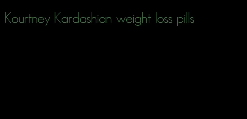 Kourtney Kardashian weight loss pills