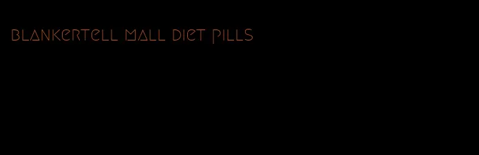 blankertell mall diet pills