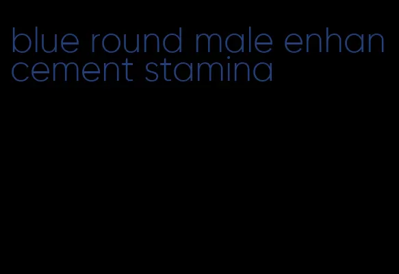 blue round male enhancement stamina