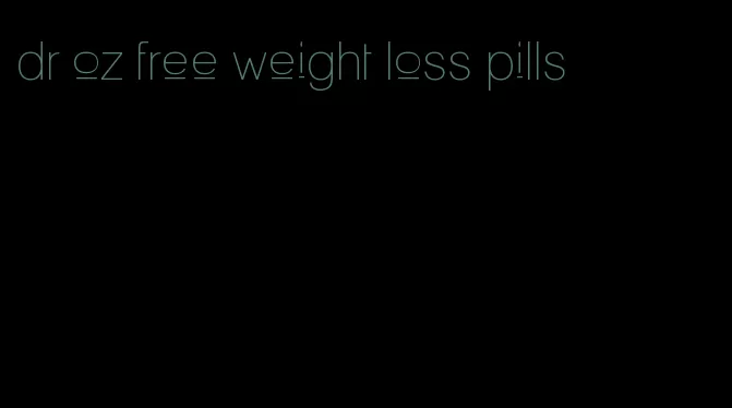 dr oz free weight loss pills