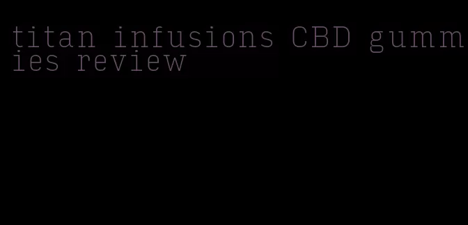 titan infusions CBD gummies review