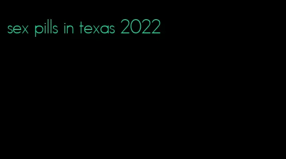 sex pills in texas 2022