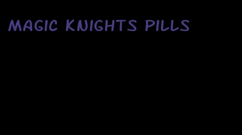 magic knights pills