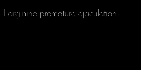 l arginine premature ejaculation