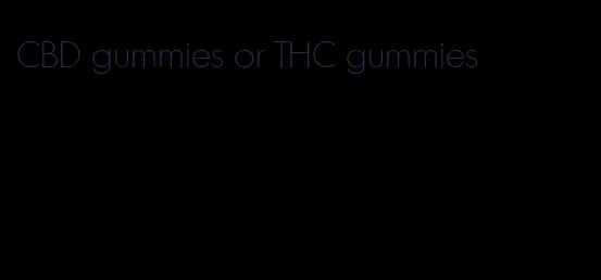 CBD gummies or THC gummies