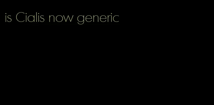 is Cialis now generic